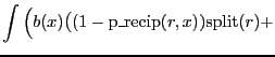 $\displaystyle \int\Big( b(x) \big( (1 - \mathrm{p\_recip}(r, x))\mathrm{split}(r) +$