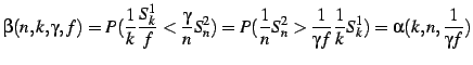 $\displaystyle \beta(n,k,\gamma,f) = P(\frac{1}{k} \frac{S^1_k}{f} <
\frac{\gam...
...^2_n > \frac{1}{\gamma f}
\frac{1}{k} S^1_k) = \alpha(k,n, \frac{1}{\gamma f}) $