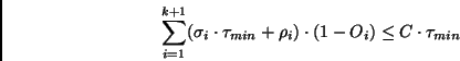 \begin{displaymath}
\sum_{i=1}^{k+1} (\sigma_i \cdot \tau_{min} + \rho_i) \cdot (1-O_i) \leq C
\cdot \tau_{min}
\end{displaymath}