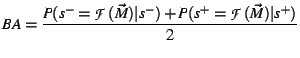 $\displaystyle BA = \frac{P(s^- = {\cal{F}}(\vec{M})\vert s^-) + P(s^+ =
{\cal{F}}(\vec{M})\vert s^+)}{2}$