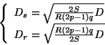 \begin{displaymath}
\left\{
\begin{array}{c}
D_s = \sqrt{\frac{2 S}{R (2p-1)q} D}\\
D_r = \sqrt{\frac{R (2p-1)q}{2 S} D}
\end{array}\right.
\end{displaymath}
