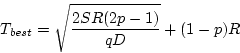 \begin{displaymath}
T_{best} = \sqrt{\frac{2 S R (2p-1)}{q D}} + (1-p) R\end{displaymath}
