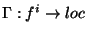 $ \Gamma: f^i \rightarrow loc$