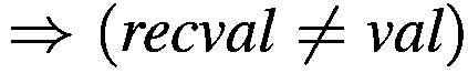 $\Rightarrow (\textit{recval} \neq
\textit{val})$