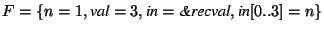 $F = \{n=1, \textit{val}=3, \textit{in}=\textit{\&recval}, \textit{in}[0..3]=n\}$