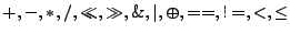 $ +,-,*, /, \ll, \gg, \&, \vert, \ensuremath{\oplus},
==, !=, <, \leq$