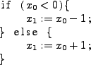 \begin{lstlisting}[mathescape=true]
if ($x_0 < 0$){
$x_1 := x_0-1$;
} else {
$x_1 := x_0+1$;
}
\end{lstlisting}
