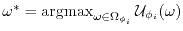 $ \omega^* = \mathop{\mathrm{argmax}}_{\omega \in \Omega_{\phi_i}} \ensuremath{\mathcal{U}}_{\phi_i}(\omega)$