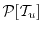 $ \P[\ensuremath{\mathcal{T}}_u]$