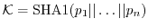 $ \ensuremath{\mathcal{K}}= {\rm
SHA1}(p_1\vert\vert\dots\vert\vert p_n)$