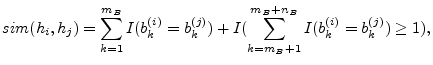 $\displaystyle sim(h_i,h_j) = \sum_{k=1}^{m_B} I(b_k^{(i)}=b_k^{(j)}) + I(\sum_{k=m_B+1}^{m_B+n_B} I(b_k^{(i)}=b_k^{(j)}) \geq 1),$