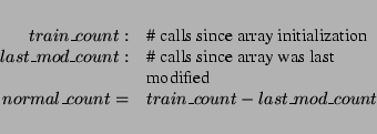 \begin{displaymath}
\begin{array}{rl}
\\ train\_count: & \mbox{\char93  calls s...
...l\_count = & train\_count - last\_mod\_count
\\ \\
\end{array}\end{displaymath}