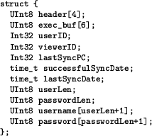 \begin{figure}
\footnotesize
\begin{verbatim}
struct {
UInt8 header[4];
...
...userLen+1];
UInt8 password[passwordLen+1];
};\end{verbatim}
\end{figure}