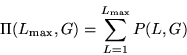 \begin{displaymath}
\Pi(L_{\rm max},G) = \sum_{L=1}^{L_{\rm max}}P(L,G)
\end{displaymath}