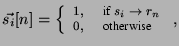 $\displaystyle \footnotesize\vec{s_i}[n] = \left\{ \begin{array}{ll}
1, & $ if $s_i \rightarrow r_n \\
0, & $ otherwise$\ \\
\end{array}\right.,$