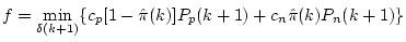 $\displaystyle f=\min_{\delta(k+1)}\{c_p[1-\hat{\pi}(k)]P_p(k+1) + c_n\hat{\pi}(k) P_n(k+1)\}$