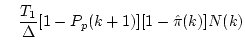 $\displaystyle \quad\frac{T_1}{\Delta}[1-P_p(k+1)][1-\hat{\pi}(k)]N(k)$