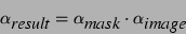 \begin{displaymath}
\alpha_\textit{result}= \alpha_\textit{mask}\cdot \alpha_\textit{image}
\end{displaymath}