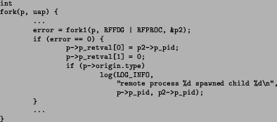 \begin{figure*}\scriptsize\begin{verbatim}int
fork(p, uap) {
...
error = for...
...d %d\n'',
p->p_pid, p2->p_pid);
}
...
}\end{verbatim}\normalsize\end{figure*}