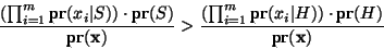 \begin{displaymath}
\frac{\left(\prod_{i=1}^{m} \textbf{pr}(x_i\vert S)\right)\...
...i\vert H)\right)\cdot\textbf{pr}(H)}{\textbf{pr}(\mathbf{x})}
\end{displaymath}