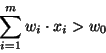 \begin{displaymath}
\sum_{i=1}^{m} w_i \cdot x_i > w_0
\end{displaymath}