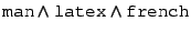 $\mbox{\mbox{\texttt{man}}}\wedge\mbox{\mbox{\texttt{latex}}}\wedge\mbox{\mbox{\texttt{french}}}$