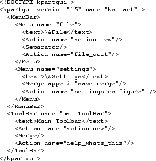 \begin{figure}\footnotesize
\begin{verbatim}<!DOCTYPE kpartgui >
<kpartgui ver...
...on name=''help_whats_this''/>
</ToolBar>
</kpartgui>\end{verbatim}
\end{figure}