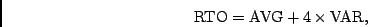 \begin{displaymath}\mathrm{RTO}=\mathrm{AVG}+4\times\mathrm{VAR},\end{displaymath}