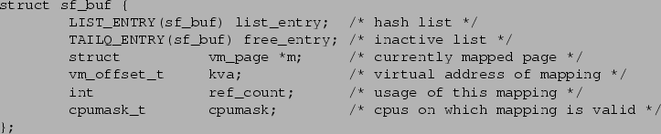 \begin{figure*}\begin{verbatim}struct sf_buf {
LIST_ENTRY(sf_buf) list_entry;...
...sk_t cpumask; /* cpus on which mapping is valid */
};\end{verbatim}\end{figure*}