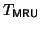 $ T_{\sf MRU}$