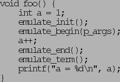 \begin{figure}\begin{center}\begin{verbatim}void foo() {
int a = 1;
emulat...
...late_term();
printf(''a = %d\n'', a);
}\end{verbatim}
\end{center}
\end{figure}