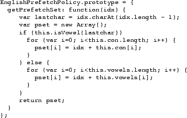 \begin{figure}\begin{footnotesize}
\begin{verbatim}EnglishPrefetchPolicy.proto...
...return pset;
}
};\end{verbatim}
\end{footnotesize}\vspace{-.3in}\end{figure}