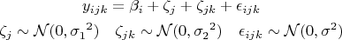 yijk = βi + ζj + ζjk +εijk
ζj ~ 𝒩 (0,σ 21 ) ζjk ~ 𝒩 (0,σ22) εijk ~ 𝒩 (0,σ2)