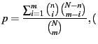 $\displaystyle p = \frac{{\sum_{i=1}^{m}{ {n \choose i}{N-n \choose m-i}}}}{{N \choose m}},
($