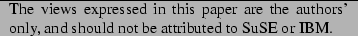 \begin{figure}\centering \begin{tabular}{p{213pt}}
\hline
The views expressed ...
...ly,
and should not be attributed to SuSE or IBM. \\
\end{tabular}\end{figure}