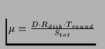 $ \mu = \frac{D\cdot R_{disk}\cdot
T_{round}}{S_{tot}}$