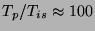 $T_p/T_{is} \approx 100$