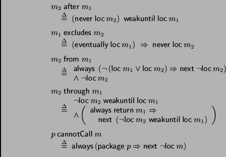 \begin{displaymath}
\begin{array}{l}
\multicolumn{1}{l}{m_2\;\mathsf{after}\;m_1...
...athsf{next}\;\neg \mbox{\sf loc}_{\>} m\right)
\\
\end{array}\end{displaymath}