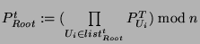 $P^t_{Root}:=(\prod\limits_{U_i \in list^t_{Root}}P^T_{U_i}) \bmod n$