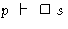 $p~\vdash~\Box~s$