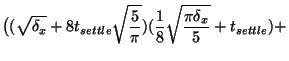 $\displaystyle \big( (\sqrt{\delta_x} + 8 t_{settle}
\sqrt{\frac{5}{\pi}}) (\frac{1}{8} \sqrt{\frac{\pi \delta_{x}
}{5}} + t_{settle}) +$