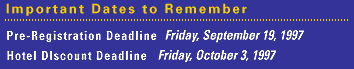 IMPORTANT DATES: Pre-Registration Deadline: Friday, September 19, 1997 - Hotel Discount Deadline: Friday, October 3, 1997