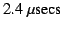 $\mathrm{2.4&nbsp;{\mu}secs}$