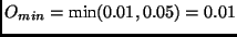 $O_{min}=\mbox{min}(0.01,0.05)=0.01$