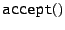 $\mathtt{accept()}$