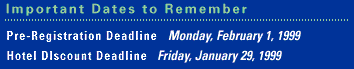 Early Registration Savings Deadline: Monday, Feb. 1, 1999 - Hotel Discount Deadline: Friday, Jan. 29, 1999 