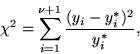 \begin{displaymath}
\chi^2 = \sum_{i=1}^{\nu+1} \frac{(y_i - y^\ast_i)^2}{y^\ast_i},\end{displaymath}