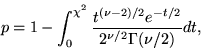 \begin{displaymath}
p = 1 - \int^{\chi^2}_0\frac{t^{(\nu-2)/2}e^{-t/2}}{2^{\nu/2}\Gamma(\nu/2)} dt,\end{displaymath}