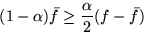 \begin{displaymath}
(1 - \alpha)\bar{f} \ge \frac{\alpha}{2} (f - \bar{f})\end{displaymath}