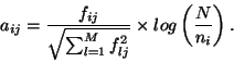 \begin{displaymath}
a_{ij} = \frac{ f_{ij}}{\sqrt{ \sum_{l=1}^{M} f_{lj}^2 }} \times log\left( \frac{N}{n_i} \right).
\end{displaymath}